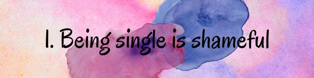 1. Being single is shameful 1. Being single is shameful