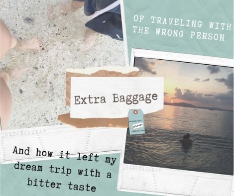 Extra baggage Extra baggage - of traveling with the wrong person, and how it can ruin your dream trip