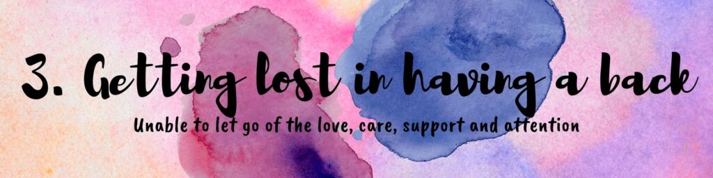 unable to let go of the love, care, support, and attention