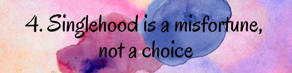 4. Singlehood is a misfortune, not a choice 4. Singlehood is a misfortune, not a choice