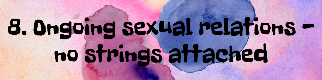 8. Ongoing sexual relations - no strings attached 8. Ongoing sexual relations - no strings attached