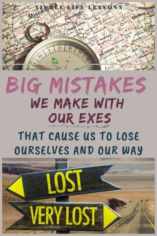 big mistakes we make with our exes big mistakes we make with our exes that cause us to lose ourselves and our way
