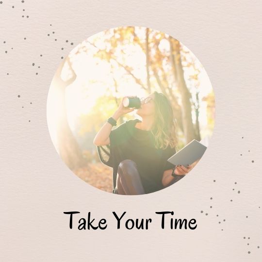 7. Take your time 7. Take your time