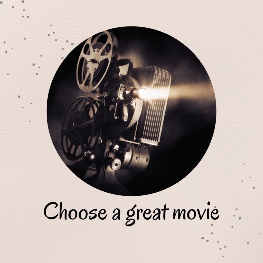 1. Choose a great movie 1. Choose a great movie