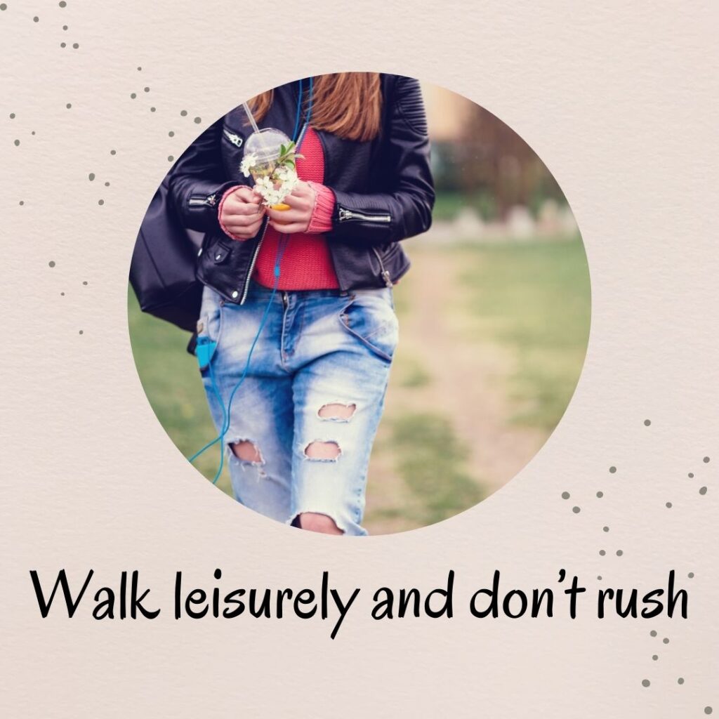 4. Walk leisurely and don’t rush 4. Walk leisurely and don’t rush