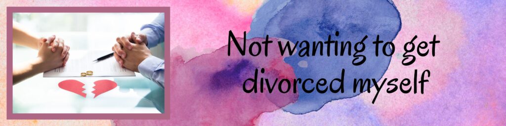 Not wanting to get divorced myself