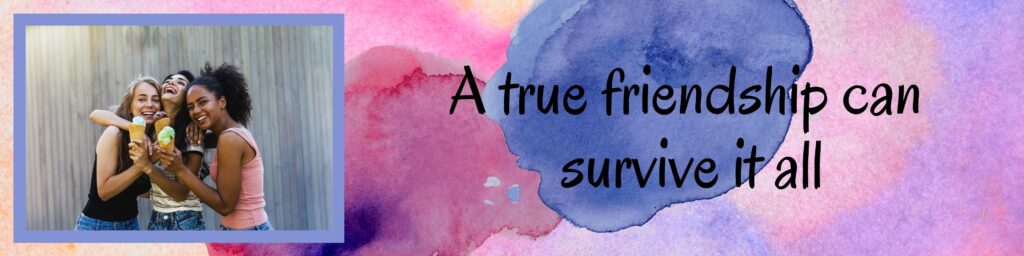 I do believe that a true friendship can survive it all, as long as you put in the effort. I do believe that a true friendship can survive it all, as long as you put in the effort.