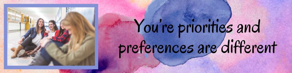 You’re priorities and preferences are different You’re priorities and preferences are different