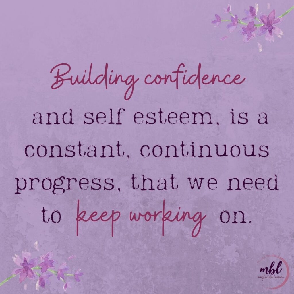 building confidence and self esteem, is a constant, continuous progress, that we need to keep working on.